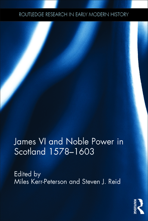 JAMES VI AND NOBLE POWER IN SCOTLAND 1578-1603