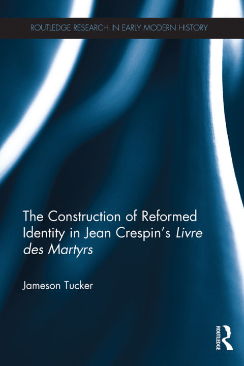 THE CONSTRUCTION OF REFORMED IDENTITY IN JEAN CRESPIN'S LIVRE DES MARTYRS