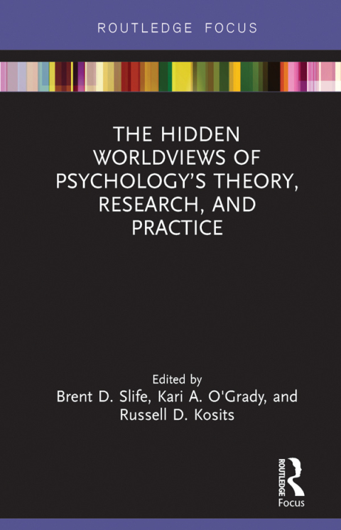 THE HIDDEN WORLDVIEWS OF PSYCHOLOGY?S THEORY, RESEARCH, AND PRACTICE