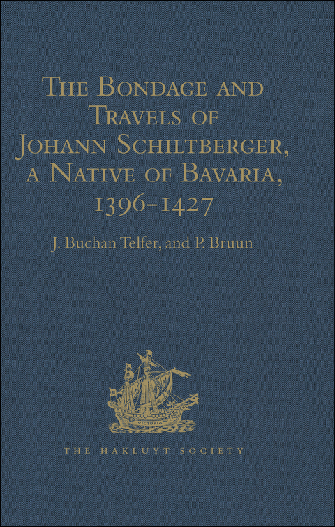 THE BONDAGE AND TRAVELS OF JOHANN SCHILTBERGER, A NATIVE OF BAVARIA, IN EUROPE, ASIA, AND AFRICA, 1396-1427