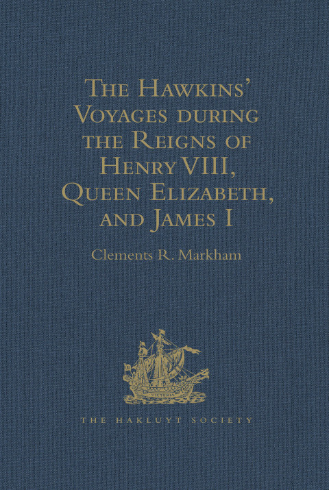 THE HAWKINS' VOYAGES DURING THE REIGNS OF HENRY VIII, QUEEN ELIZABETH, AND JAMES I