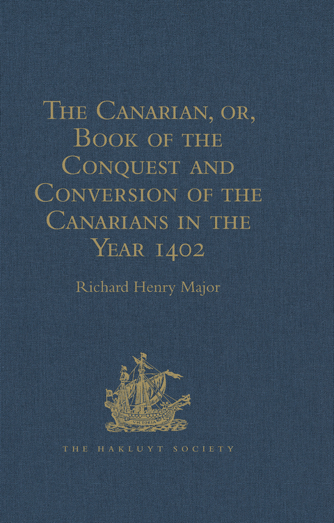 THE CANARIAN, OR, BOOK OF THE CONQUEST AND CONVERSION OF THE CANARIANS IN THE YEAR 1402, BY MESSIRE JEAN DE BETHENCOURT, KT.