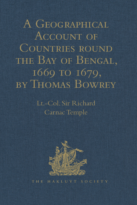 A GEOGRAPHICAL ACCOUNT OF COUNTRIES ROUND THE BAY OF BENGAL, 1669 TO 1679, BY THOMAS BOWREY