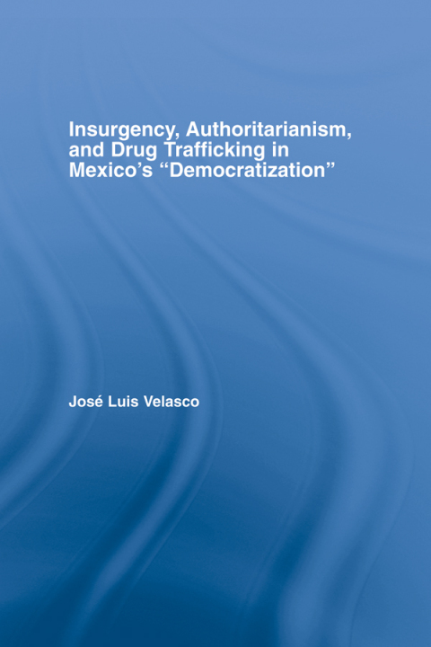 INSURGENCY, AUTHORITARIANISM, AND DRUG TRAFFICKING IN MEXICO'S DEMOCRATIZATION
