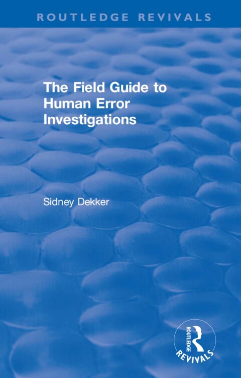 THE FIELD GUIDE TO HUMAN ERROR INVESTIGATIONS