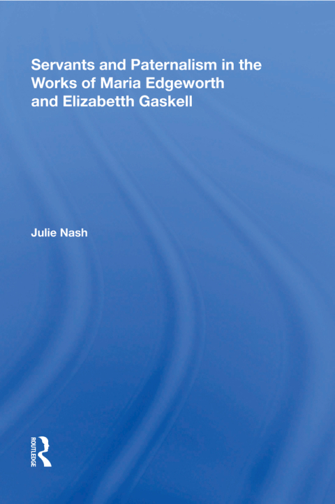 SERVANTS AND PATERNALISM IN THE WORKS OF MARIA EDGEWORTH AND ELIZABETH GASKELL