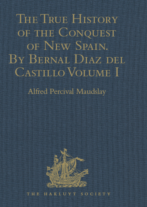THE TRUE HISTORY OF THE CONQUEST OF NEW SPAIN. BY BERNAL DIAZ DEL CASTILLO, ONE OF ITS CONQUERORS