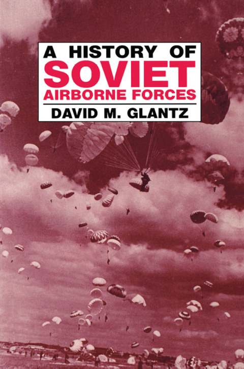 A HISTORY OF SOVIET AIRBORNE FORCES