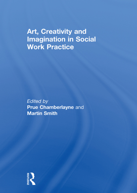 ART, CREATIVITY AND IMAGINATION IN SOCIAL WORK PRACTICE