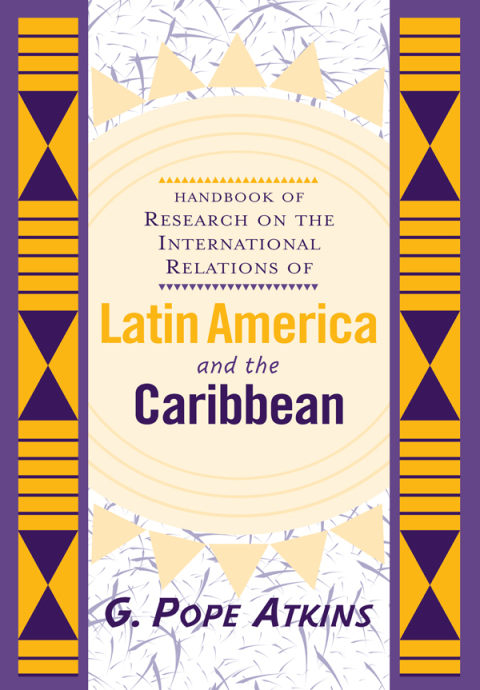 HANDBOOK OF RESEARCH ON THE INTERNATIONAL RELATIONS OF LATIN AMERICA AND THE CARIBBEAN