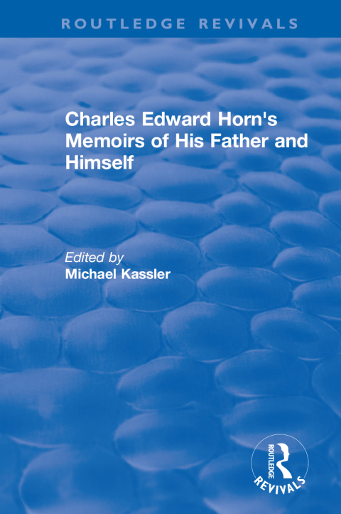 ROUTLEDGE REVIVALS: CHARLES EDWARD HORN'S MEMOIRS OF HIS FATHER AND HIMSELF (2003)