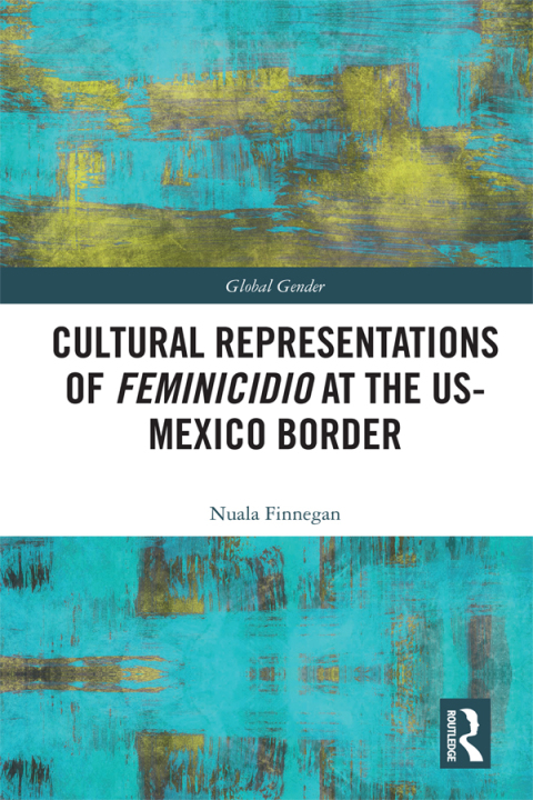 CULTURAL REPRESENTATIONS OF FEMINICIDIO AT THE US-MEXICO BORDER