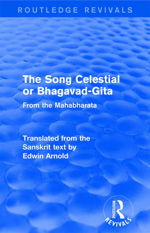 ROUTLEDGE REVIVALS: THE SONG CELESTIAL OR BHAGAVAD-GITA (1906)