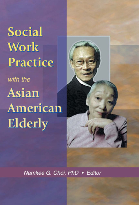 SOCIAL WORK PRACTICE WITH THE ASIAN AMERICAN ELDERLY