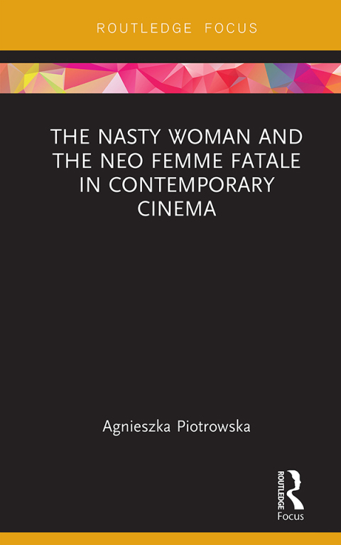 THE NASTY WOMAN AND THE NEO FEMME FATALE IN CONTEMPORARY CINEMA