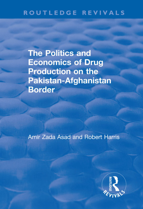 THE POLITICS AND ECONOMICS OF DRUG PRODUCTION ON THE PAKISTAN-AFGHANISTAN BORDER