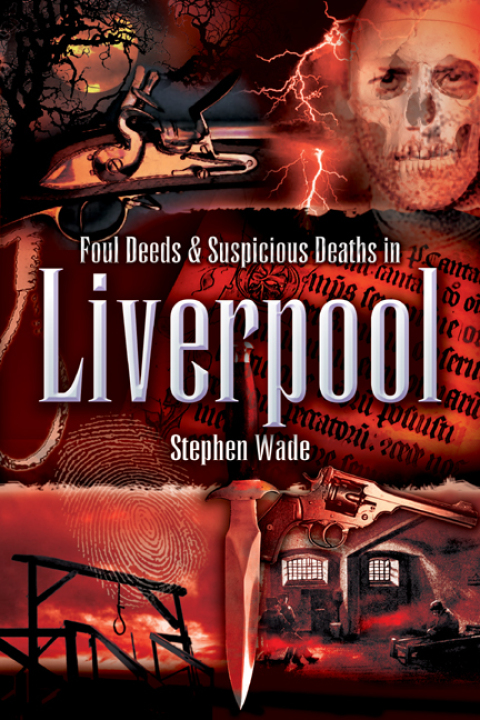 FOUL DEEDS & SUSPICIOUS DEATHS IN LIVERPOOL
