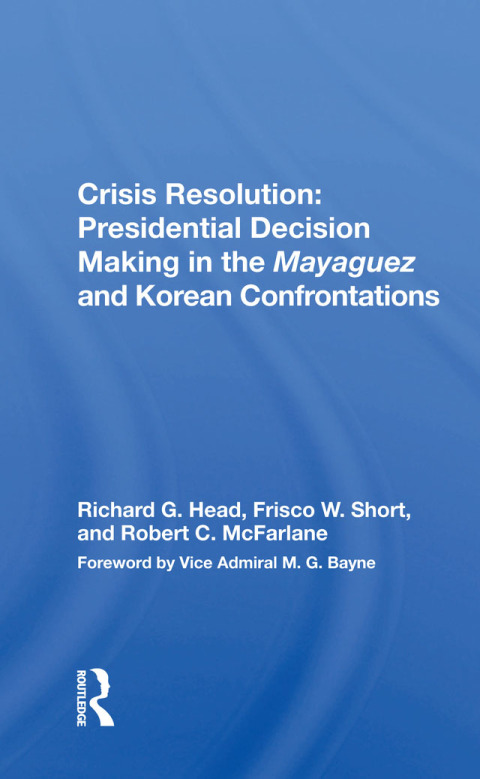 CRISIS RESOLUTION: PRESIDENTIAL DECISION MAKING IN THE MAYAGUEZ AND KOREAN CONFRONTATIONS