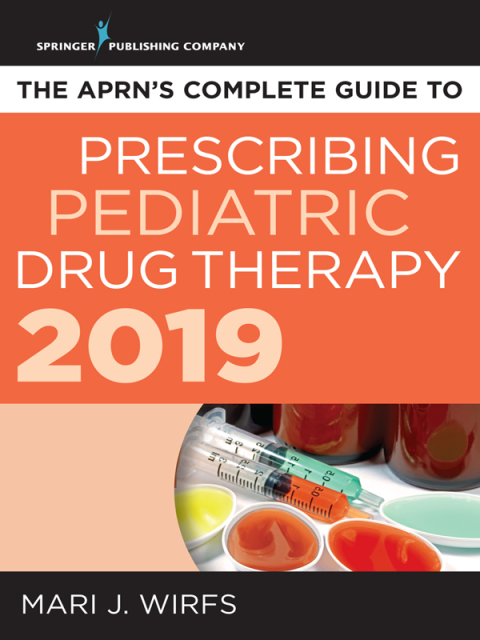 THE APRN?S COMPLETE GUIDE TO PRESCRIBING PEDIATRIC DRUG THERAPY 2019