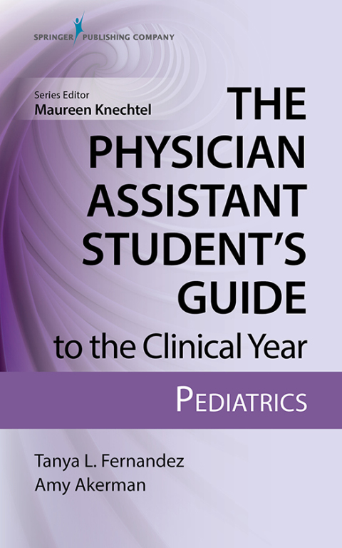 THE PHYSICIAN ASSISTANT STUDENT?S GUIDE TO THE CLINICAL YEAR: PEDIATRICS