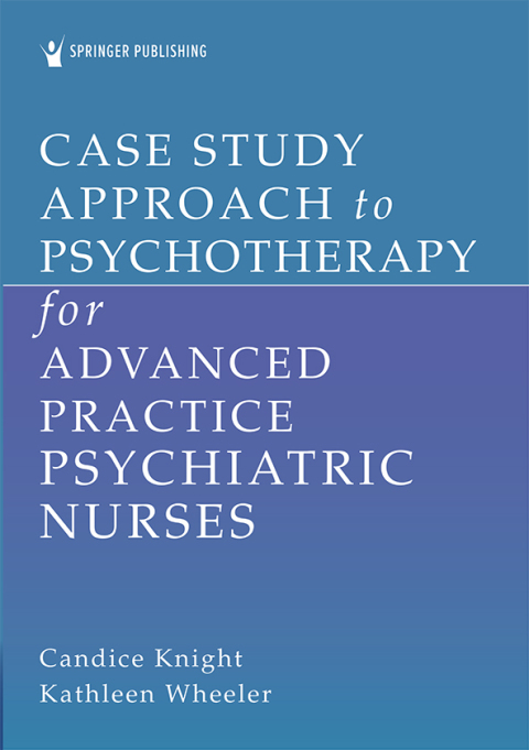 CASE STUDY APPROACH TO PSYCHOTHERAPY FOR ADVANCED PRACTICE PSYCHIATRIC NURSES