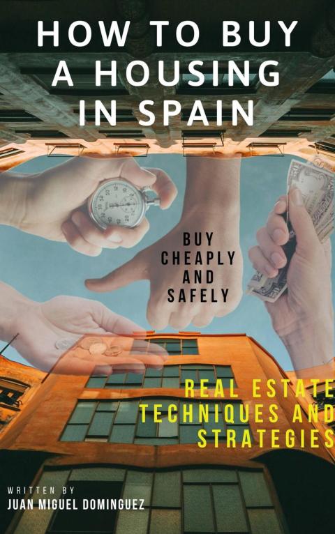 HOW TO BUY A HOUSING IN SPAIN.  BUY CHEAPLY AND SAFELY. REAL ESTATE TECHNIQUES AND STRATEGIES.