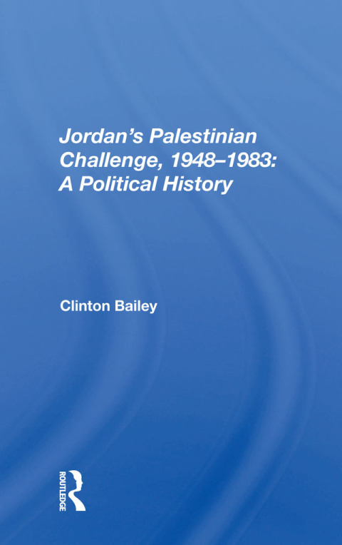 JORDAN'S PALESTINIAN CHALLENGE, 1948-1983: A POLITICAL HISTORY