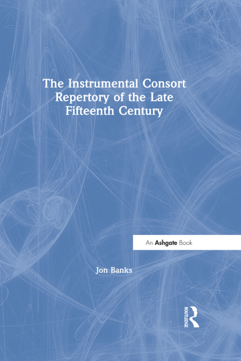 THE INSTRUMENTAL CONSORT REPERTORY OF THE LATE FIFTEENTH CENTURY