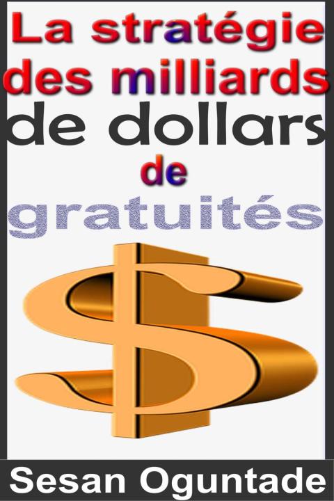 LA STRATGIE DES MILLIARDS DE DOLLARS DE GRATUITS