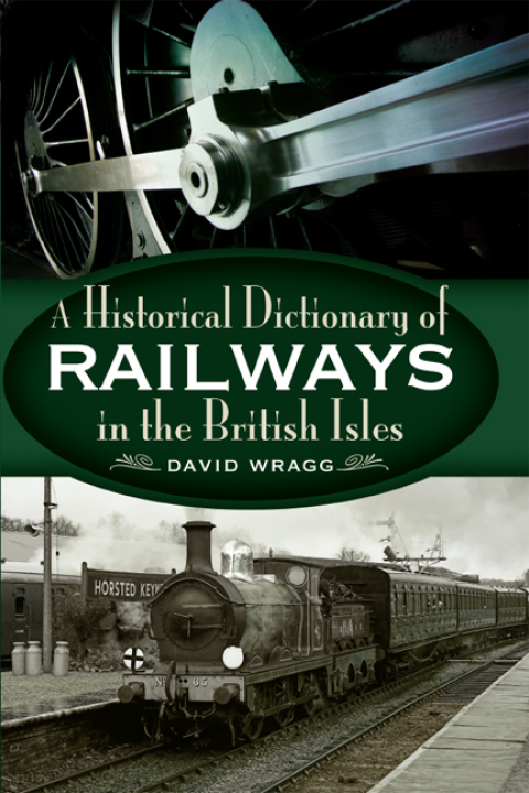 A HISTORICAL DICTIONARY OF RAILWAYS IN THE BRITISH ISLES