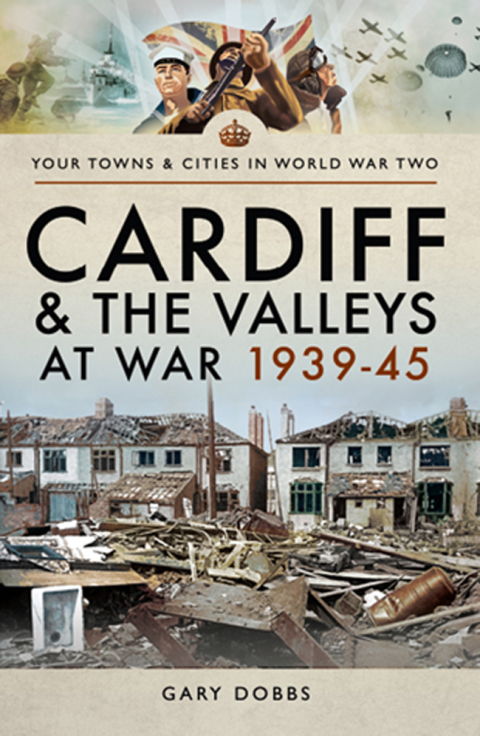 CARDIFF AND THE VALLEYS AT WAR, 1939?45