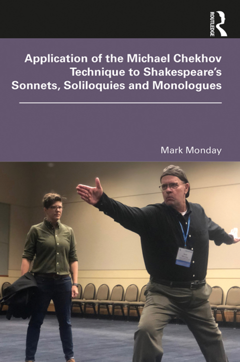 APPLICATION OF THE MICHAEL CHEKHOV TECHNIQUE TO SHAKESPEARE?S SONNETS, SOLILOQUIES AND MONOLOGUES