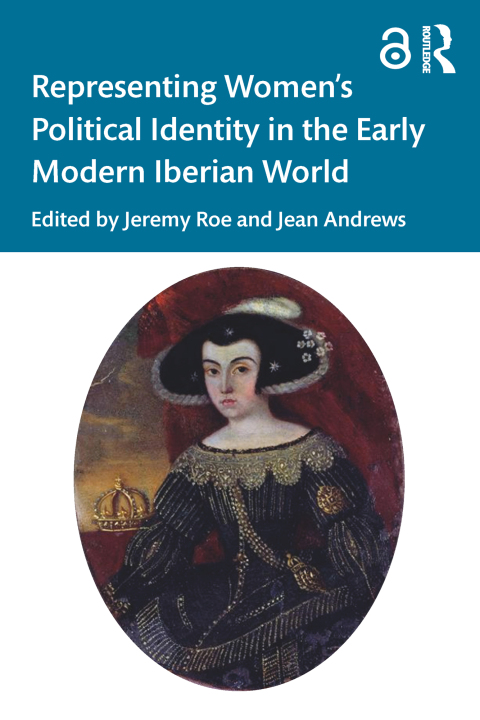 REPRESENTING WOMEN?S POLITICAL IDENTITY IN THE EARLY MODERN IBERIAN WORLD