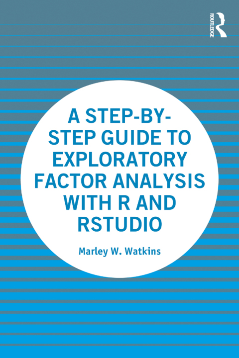 A STEP-BY-STEP GUIDE TO EXPLORATORY FACTOR ANALYSIS WITH R AND RSTUDIO