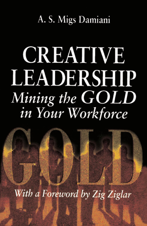 CREATIVE LEADERSHIP MINING THE GOLD IN YOUR WORK FORCE