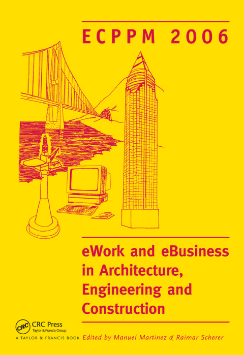 EWORK AND EBUSINESS IN ARCHITECTURE, ENGINEERING AND CONSTRUCTION. ECPPM 2006