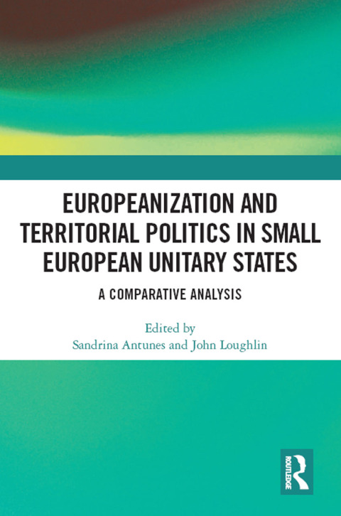 EUROPEANIZATION AND TERRITORIAL POLITICS IN SMALL EUROPEAN UNITARY STATES