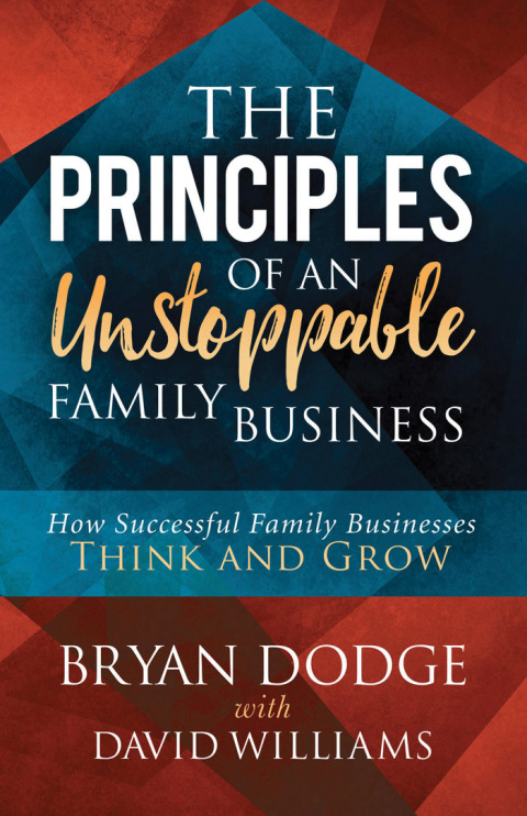 THE PRINCIPLES OF AN UNSTOPPABLE FAMILY BUSINESS