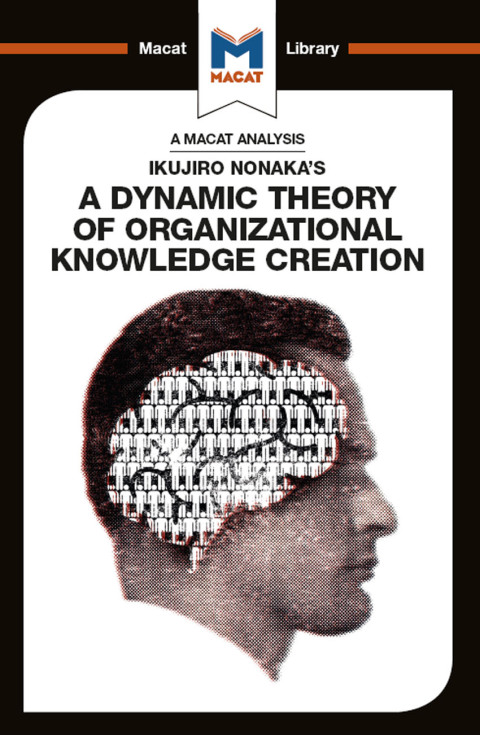 AN ANALYSIS OF IKUJIRO NONAKA'S A DYNAMIC THEORY OF ORGANIZATIONAL KNOWLEDGE CREATION