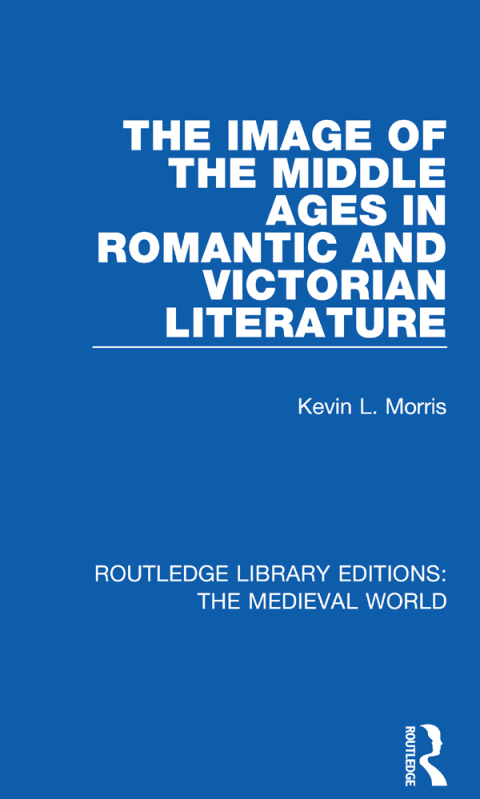THE IMAGE OF THE MIDDLE AGES IN ROMANTIC AND VICTORIAN LITERATURE