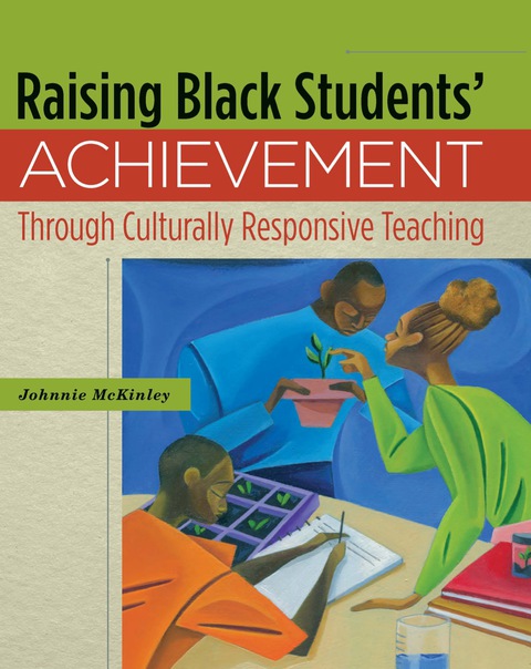RAISING BLACK STUDENTS' ACHIEVEMENT THROUGH CULTURALLY RESPONSIVE TEACHING