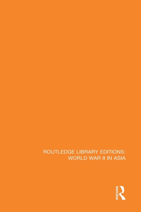 ROUTLEDGE LIBRARY EDITIONS: WORLD WAR II IN ASIA