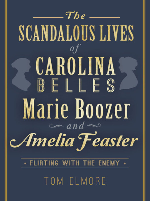 THE SCANDALOUS LIVES OF CAROLINA BELLES MARIE BOOZER AND AMELIA FEASTER