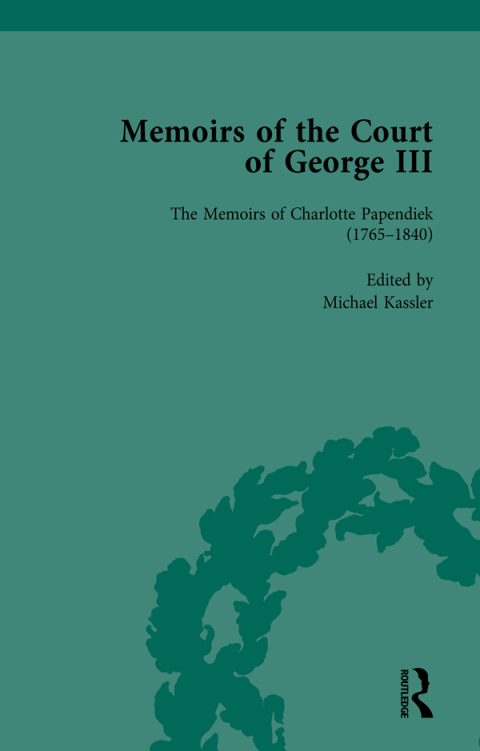 THE MEMOIRS OF CHARLOTTE PAPENDIEK (1765?1840): COURT, MUSICAL AND ARTISTIC LIFE IN THE TIME OF KING GEORGE III