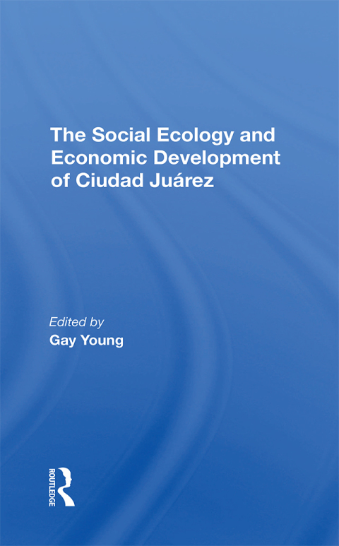 THE SOCIAL ECOLOGY AND ECONOMIC DEVELOPMENT OF CIUDAD JUAREZ