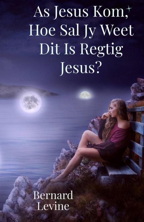 AS JESUS KOM, HOE SAL JY WEET DIT IS REGTIG JESUS?