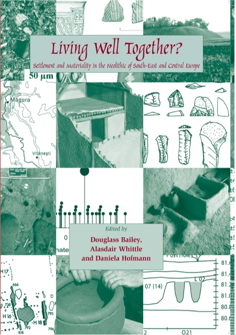 LIVING WELL TOGETHER? SETTLEMENT AND MATERIALITY IN THE NEOLITHIC OF SOUTH-EAST AND CENTRAL EUROPE