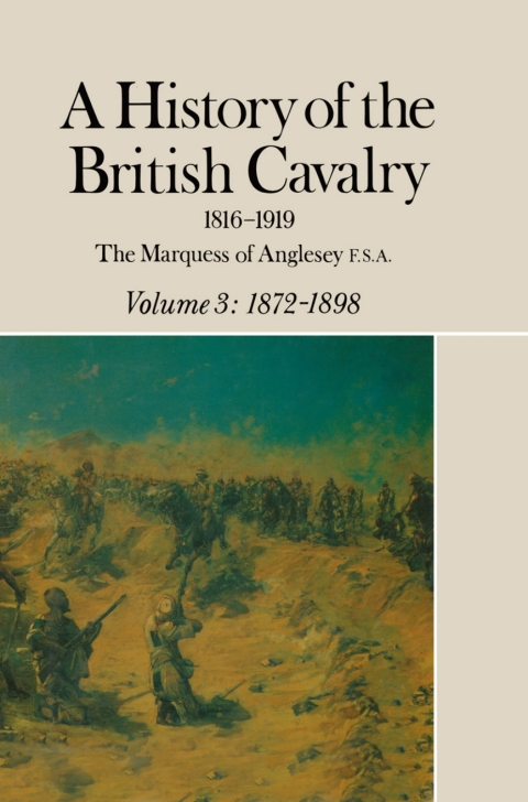 A HISTORY OF THE BRITISH CAVALRY 1816-1919: VOLUME 3: 1872-1898