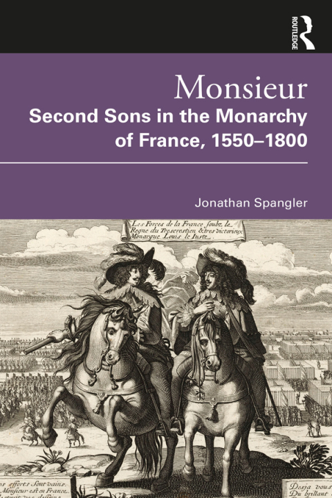 MONSIEUR. SECOND SONS IN THE MONARCHY OF FRANCE, 1550?1800