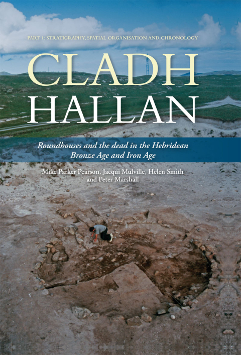 CLADH HALLAN - ROUNDHOUSES AND THE DEAD IN THE HEBRIDEAN BRONZE AGE AND IRON AGE